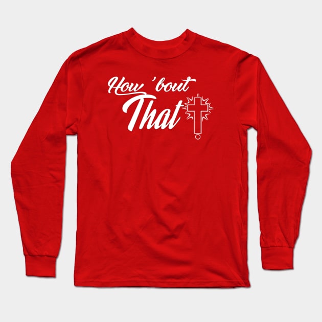 How 'Bout That! Long Sleeve T-Shirt by marilynh2o